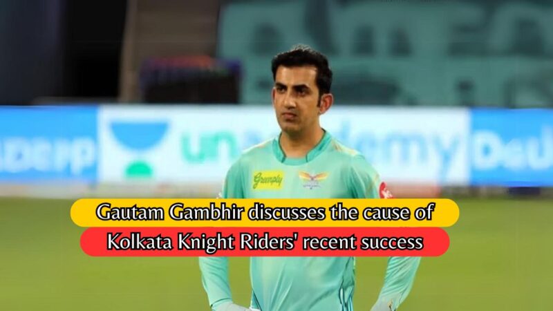 IPL 2024: Gautam Gambhir discusses the cause of Kolkata Knight Riders’ recent success