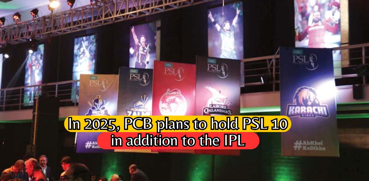 In 2025, PCB plans to hold PSL 10 in addition to the IPL