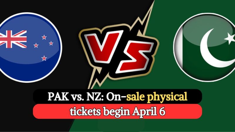 PAK vs. NZ: On-sale physical tickets begin April 6