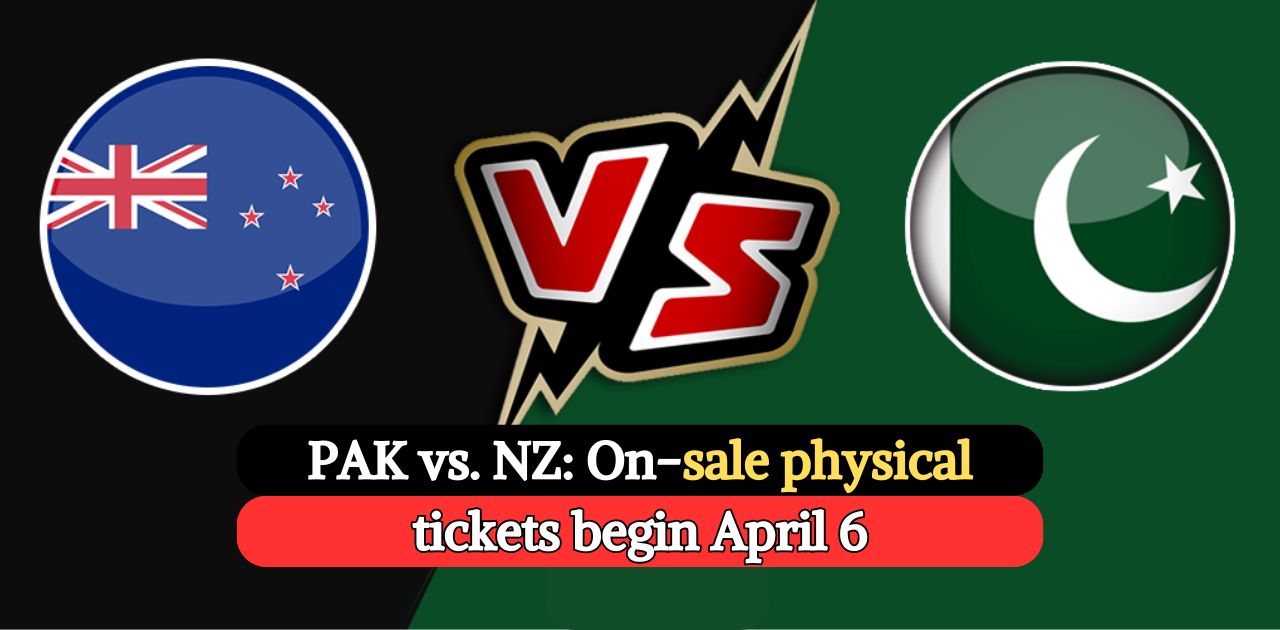 PAK vs. NZ: On-sale physical tickets begin April 6